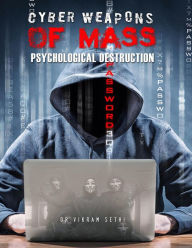 Title: Cyber Weapons of Mass Psychological Destruction: And the People Who Use Them, Author: Vikram Sethi