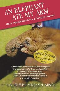 Title: An Elephant Ate My Arm: More True Stories from a Curious Traveler, Author: Laurie McAndish King