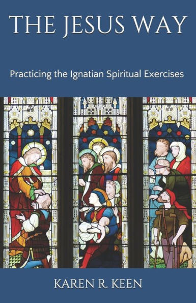 The Jesus Way: Practicing the Ignatian Spiritual Exercises: A 19th Annotation Retreat in Daily Life