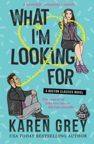 Title: WHAT I'M LOOKING FOR: a nostalgic romantic comedy, Author: Karen Grey