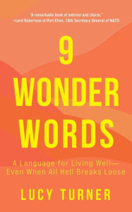 Title: 9 Wonder Words: A Language for Living Well- Even When All Hell Breaks Loose, Author: Lucy Turner