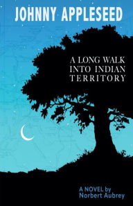 Title: Johnny Appleseed: A Long Walk into Indian Territory A Novel, Author: Norbert Aubrey