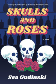 Title: Skulls & Roses: An Epic of the Road Inspired By The Music of The Grateful Dead, Author: Sea Gudinski