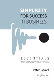 Title: Simplicity for Success in Business - Essentials: The Best of Silicon Valley and McKinsey, Author: Peter Eckart