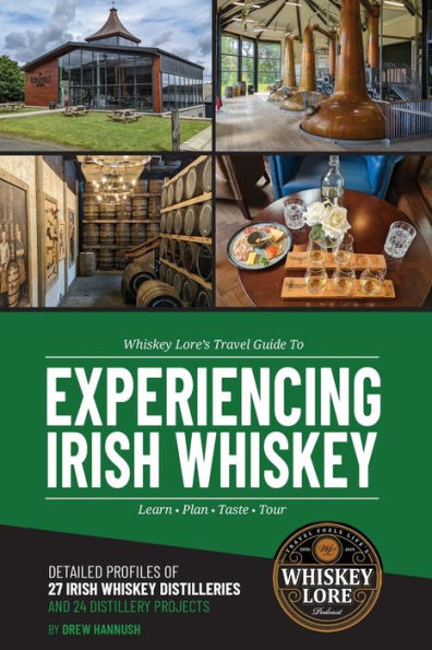 Whiskey Lore's Travel Guide to Experiencing Irish Whiskey: Learn, Plan, Taste, Tour