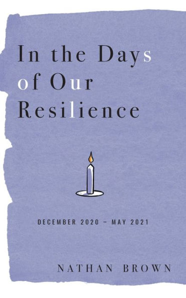 In the Days of Our Resilience: December 2020 - May 2021