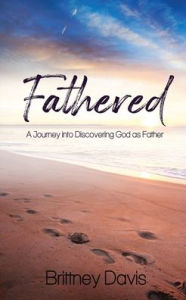 Textbook pdfs download Fathered: A Journey into Discovering God as Father 9781734872347