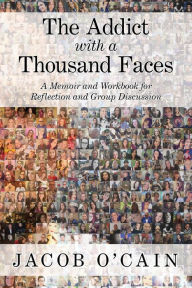 Textbooks download pdf The Addict with a Thousand Faces: A Memoir and Workbook for Reflection and Group Discussion (English Edition) by Jacob O'Cain 9781734873627 FB2