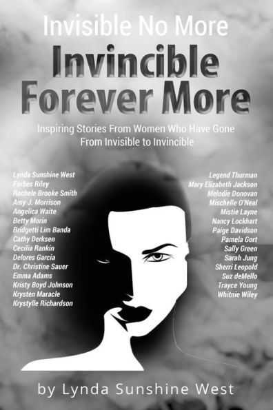 Invisible No More; Invincible Forever More: Inspiring Stories From Women Who Have Gone to