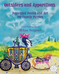 Title: Outsiders and Apparitions: Possessed Poems and Art for Family Picnics, Author: Milan Sergent