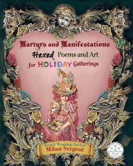 Title: Martyrs and Manifestations: Hexed Poems and Art for Holiday Gatherings, Author: Milan Sergent
