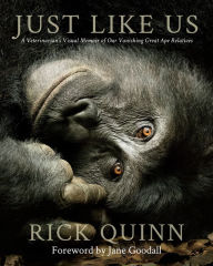 Title: Just Like Us: A Veterinarian's Visual Memoir of Our Vanishing Great Ape Relatives, Author: Rick Quinn