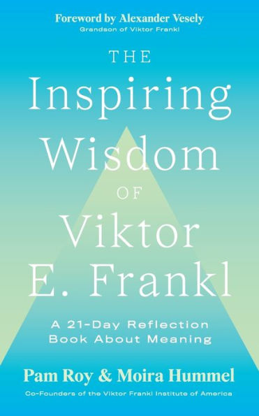 The Inspiring Wisdom of Viktor E. Frankl: A 21-Day Reflection Book About Meaning