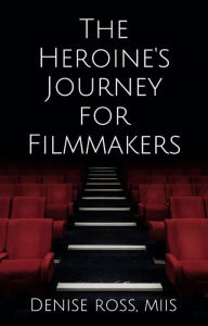 Title: The Heroine's Journey for Filmmakers: How to create female characters that females relate to, Author: Denise Ross