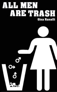 Title: All Men Are Trash, Author: Gina Ranalli