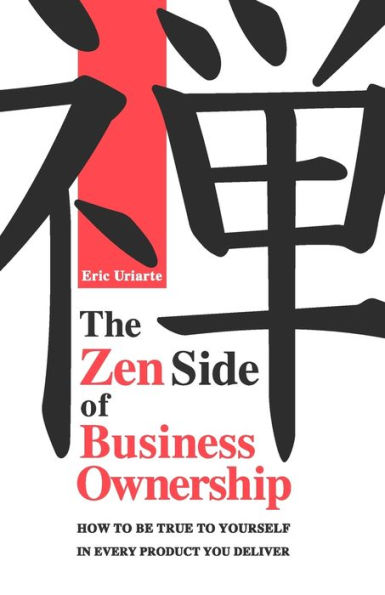 The Zen Side of Business Ownership: How to be true yourself every product you deliver.