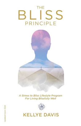 The Bliss Principle Updated Edition: A Stress to Bliss Lifestyle Program for Living Blissfully Well: