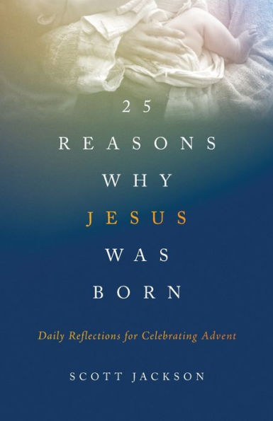 25 Reasons Why Jesus Was Born: Daily Reflections for Celebrating Advent