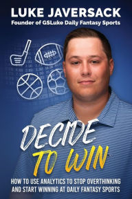 Title: Decide to Win: How to Win at Daily Fantasy Sports by Removing the Thought and Using Analytics, Author: Brian Johnson