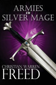 Title: Armies of the Silver Mage, Author: Christian Warren Freed