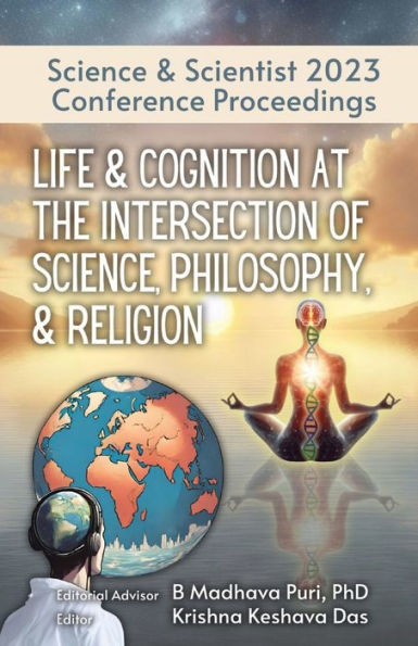 Life & Cognition at the Intersection of Science, Philosophy, Religion: Science Scientist 2023 Conference Proceedings