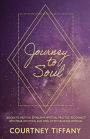 Journey to Soul: Lessons to help you establish a spiritual practice, reconnect with your intuition, and open up to the Divine Feminine