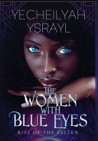 Title: The Women with Blue Eyes: Rise of the Fallen, Author: Yecheilyah Ysrayl