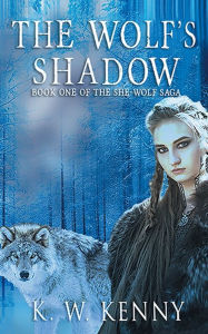 Title: The Wolf's Shadow: Book One of the She-Wolf Saga, Author: K. W. Kenny