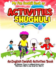 Title: My Fun Swahili Book of Activities Shughuli: An English Swahili Activities Book, Author: Matthew Ngure