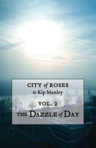 Title: The Dazzle of Day, Author: Kip Manley