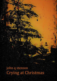 Title: Crying at Christmas, Author: John Q Stenson