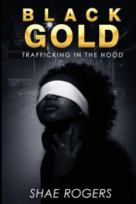 Title: Black Gold: Trafficking in the hood, Author: Shae Rogers