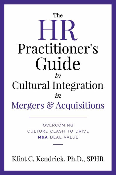 The HR Practitioner's Guide to Cultural Integration in Mergers & Acquisitions: Overcoming Culture Clash to Drive M&A Deal Value