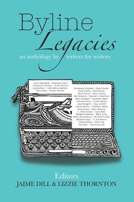 Byline Legacies: an anthology by writers for writers