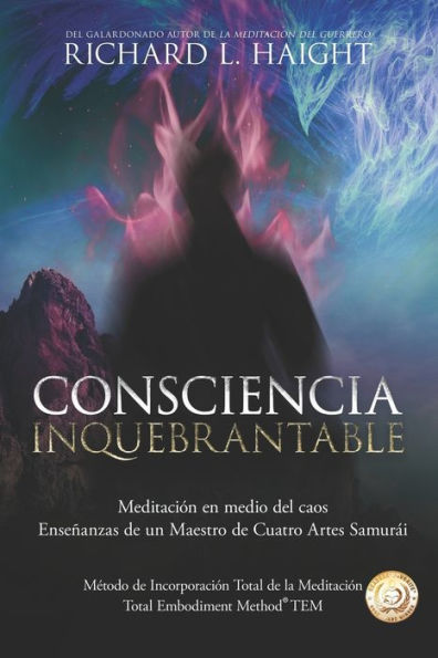 Consciencia Inquebrantable: Meditaciï¿½n en medio del caos, Enseï¿½anzas de un Maestro de Cuatro Artes Samurï¿½i