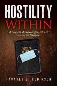 Title: Hostility Within: A Prophetic Perspective of the Church During the Pandemic, Author: Tavares D. Robinson