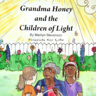 Title: Grandma Honey and The Children of Light: Friends for Life, Author: Marilyn Stevenson-Kirkess