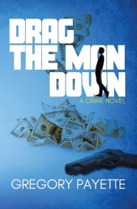 Title: Drag the Man Down, Author: Gregory Payette