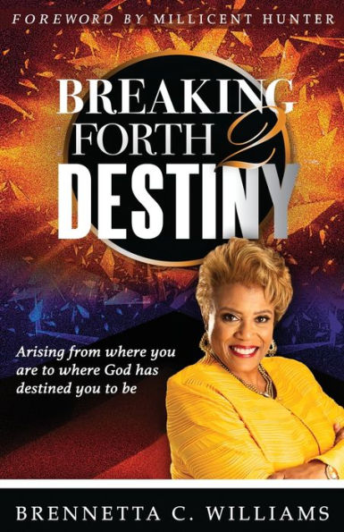 Breaking Forth 2 Destiny: Arising from where you are to where God has destined you to be
