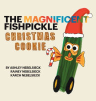 Title: The Magnificent Fishpickle Christmas Cookie, Author: Ashley Nebelsieck