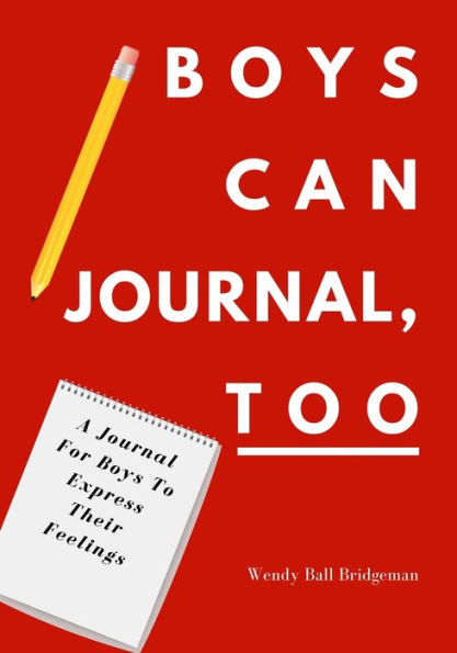 Boys Can Journal, Too: A Journal For Boys To Express Their Feelings