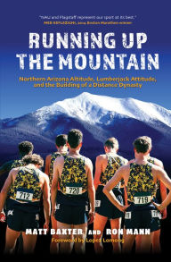 Pda book downloads Running Up the Mountain: Northern Arizona Altitude, Lumberjack Attitude, and the Building of a Distance Dynasty