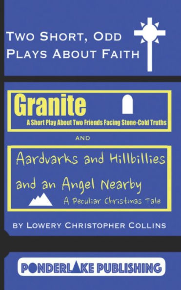 Two Short, Odd Plays About Faith: Granite / Aardvarks and Hillbillies and an Angel Nearby