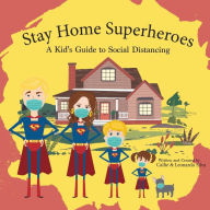 Title: Stay Home Super Heroes: A Kid's Guide to Social Distancing, Author: Callie A Silva