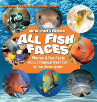 Title: All Fish Faces: Photos and Fun Facts about Tropical Reef Fish, Author: Tam Warner Minton