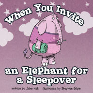Title: When You Invite an Elephant for a Sleepover, Author: John Hall