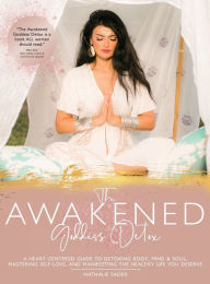 Title: The Awakened Goddess Detox: A Heart-Centered Guide to Detoxing Body, Mind & Soul, Mastering Self-Love, and Manifesting the Healthy Life You Deserve, Author: Nathalie Sader
