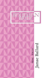 Title: Bohemian Bride: PROSE + POETRY, Author: Janae Ballard