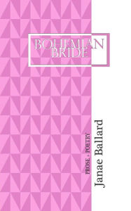 Title: Bohemian Bride: PROSE + POETRY, Author: Janae Ballard