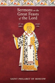 Title: Sermons on the Great Feasts of the Lord, Author: St. Philaret of Moscow